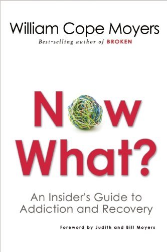 William Cope Moyers/Now What?@ An Insider's Guide to Addiction and Recovery